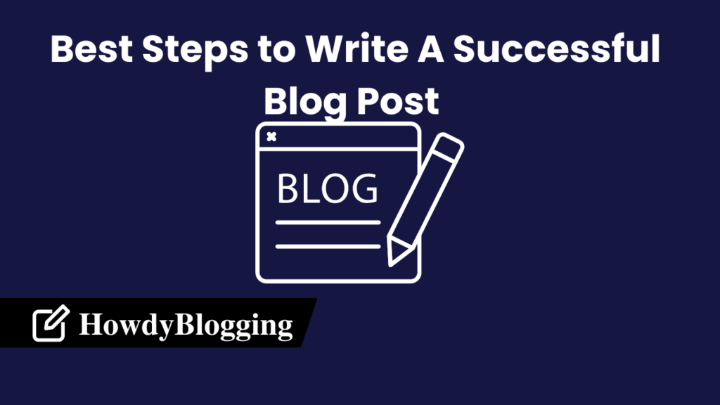 Read more about the article Best Steps to Write A Successful Blog Post in 2023