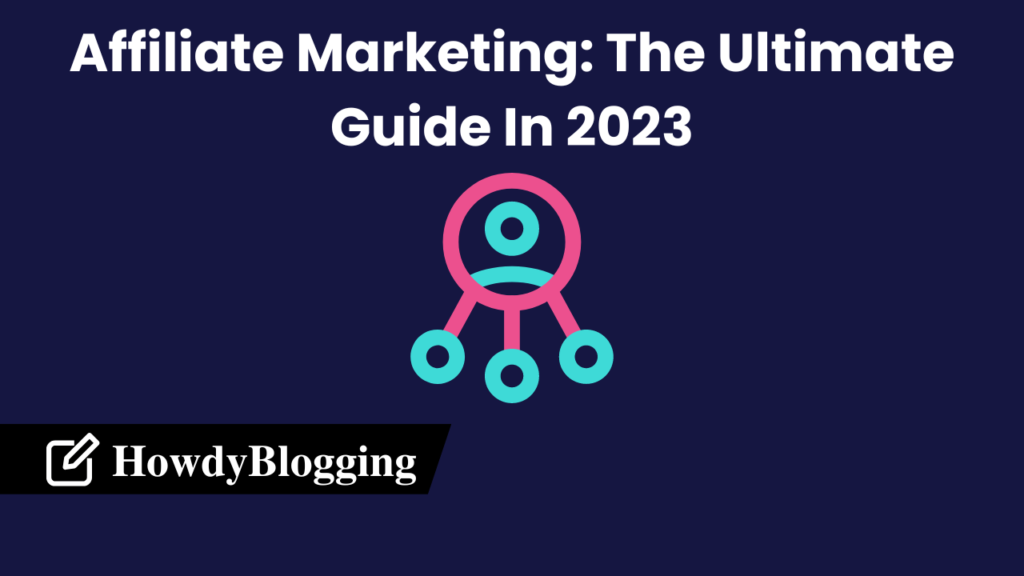 You are currently viewing Affiliate Marketing: The Ultimate Guide In 2023